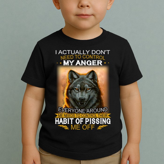 I Actually Dont Need To Control My Anger Every Around Me Toddler T-Shirt