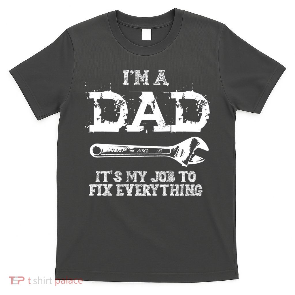 I'm A Dad It's My Job To Fix Everything T-Shirt