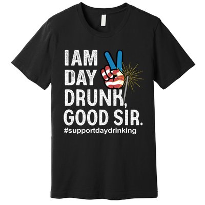 I Am Day Drunk Good Sir 4th Of July Premium T-Shirt