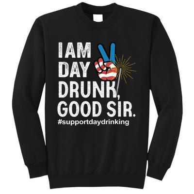 I Am Day Drunk Good Sir 4th Of July Tall Sweatshirt