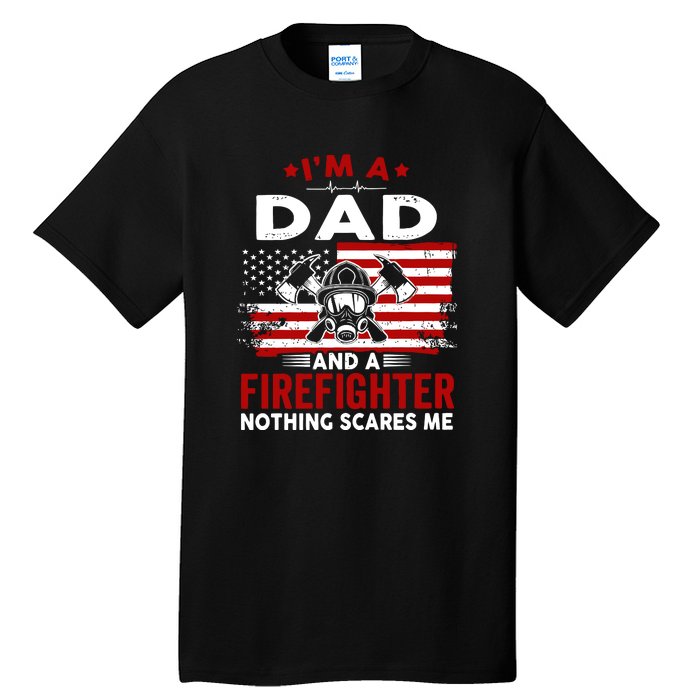 Im A Dad And A Firefighter Nothing Scares Me Fathers Day Gift Tall T-Shirt