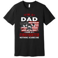 Im A Dad And A Firefighter Nothing Scares Me Fathers Day Gift Premium T-Shirt