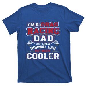 IM A Drag Racing Dad Like A Normal Dad But Much Cooler Race Funny Gift T-Shirt