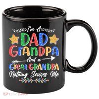 Im A Dad Grandpa And A Great Grandpa Nothing Scares Me 11oz C Handle Ceramic Mug