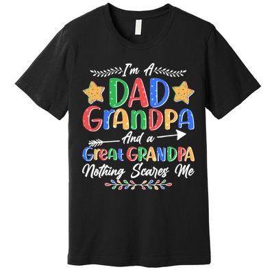 Im A Dad Grandpa And A Great Grandpa Nothing Scares Me Premium T-Shirt