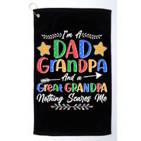 Im A Dad Grandpa And A Great Grandpa Nothing Scares Me Golf Towel