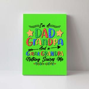 Im A Dad Grandpa And A Great Grandpa Nothing Scares Me Canvas