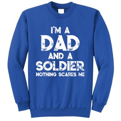 I'm A Dad And A Soldier Nothing Scares Me Father's Day Gift Tall Sweatshirt