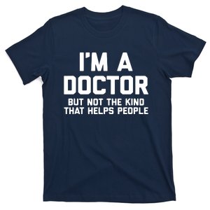 Im A Doctor But Not The Kind That Helps People Funny T-Shirt