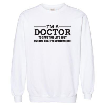 Im A Doctor Never Wrong Funny Doctor Shirts Garment-Dyed Sweatshirt