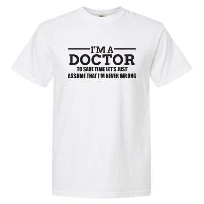 Im A Doctor Never Wrong Funny Doctor Shirts Garment-Dyed Heavyweight T-Shirt