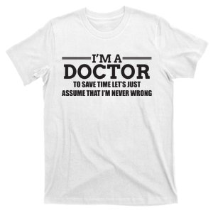 Im A Doctor Never Wrong Funny Doctor Shirts T-Shirt