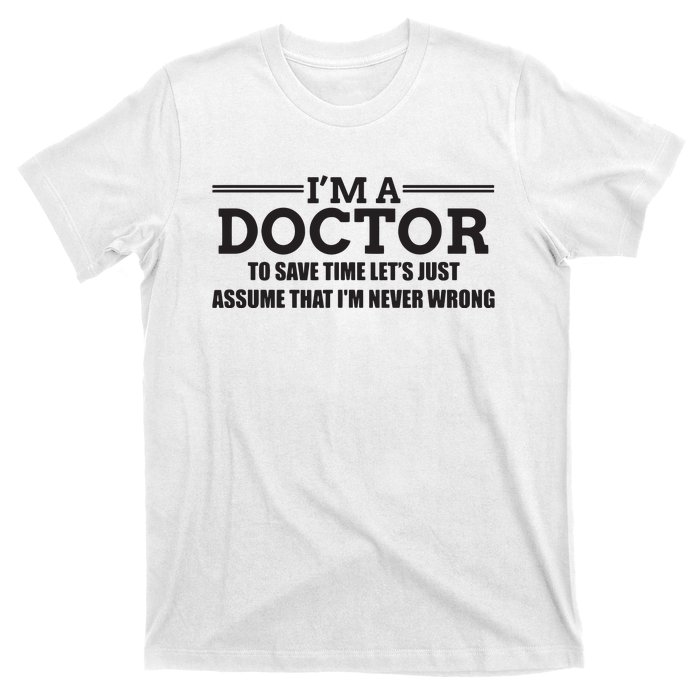 Im A Doctor Never Wrong Funny Doctor Shirts T-Shirt