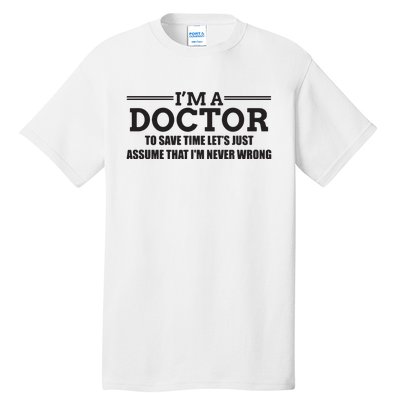 Im A Doctor Never Wrong Funny Doctor Shirts Tall T-Shirt