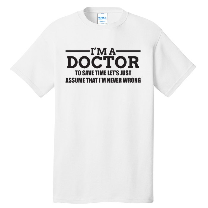 Im A Doctor Never Wrong Funny Doctor Shirts Tall T-Shirt