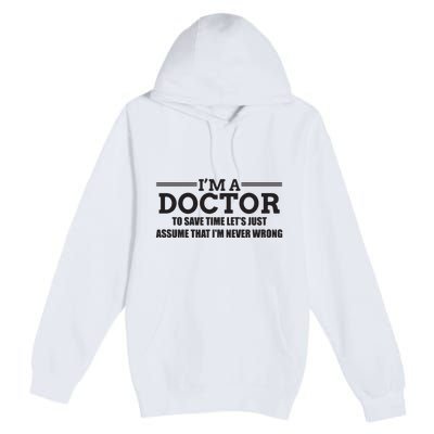 Im A Doctor Never Wrong Funny Doctor Shirts Premium Pullover Hoodie