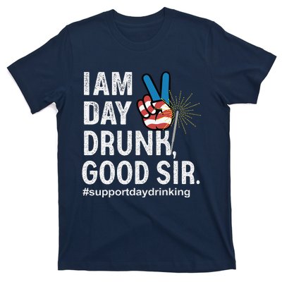 I Am Day Drunk Good Sir 4th Of July T-Shirt