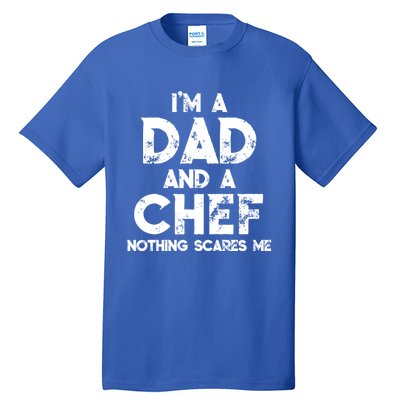 Im A Dad And A Chef Nothing Scares Me Fathers Day Chef Gift Tall T-Shirt