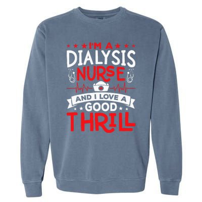 Im A Dialysis Nurse I Love A Good Thrill Kidney Dialysis Garment-Dyed Sweatshirt