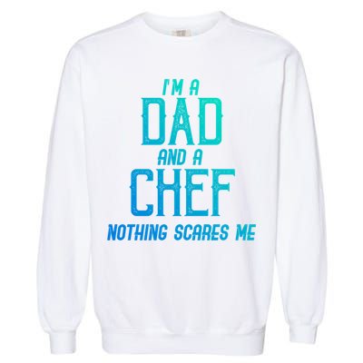 Im A Dad And A Chef Nothing Scares Me Meaningful Gift Garment-Dyed Sweatshirt