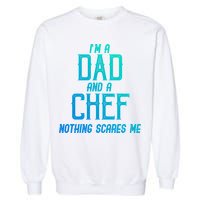 Im A Dad And A Chef Nothing Scares Me Meaningful Gift Garment-Dyed Sweatshirt