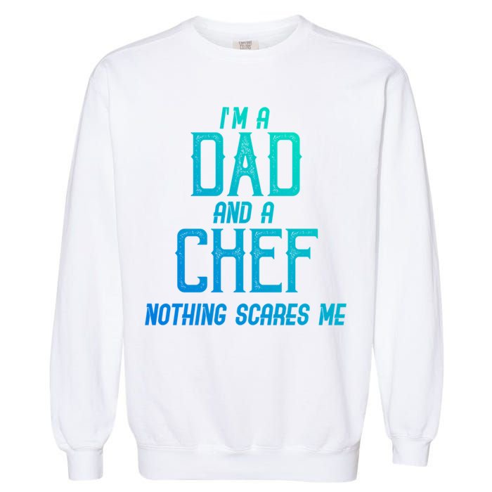 Im A Dad And A Chef Nothing Scares Me Meaningful Gift Garment-Dyed Sweatshirt