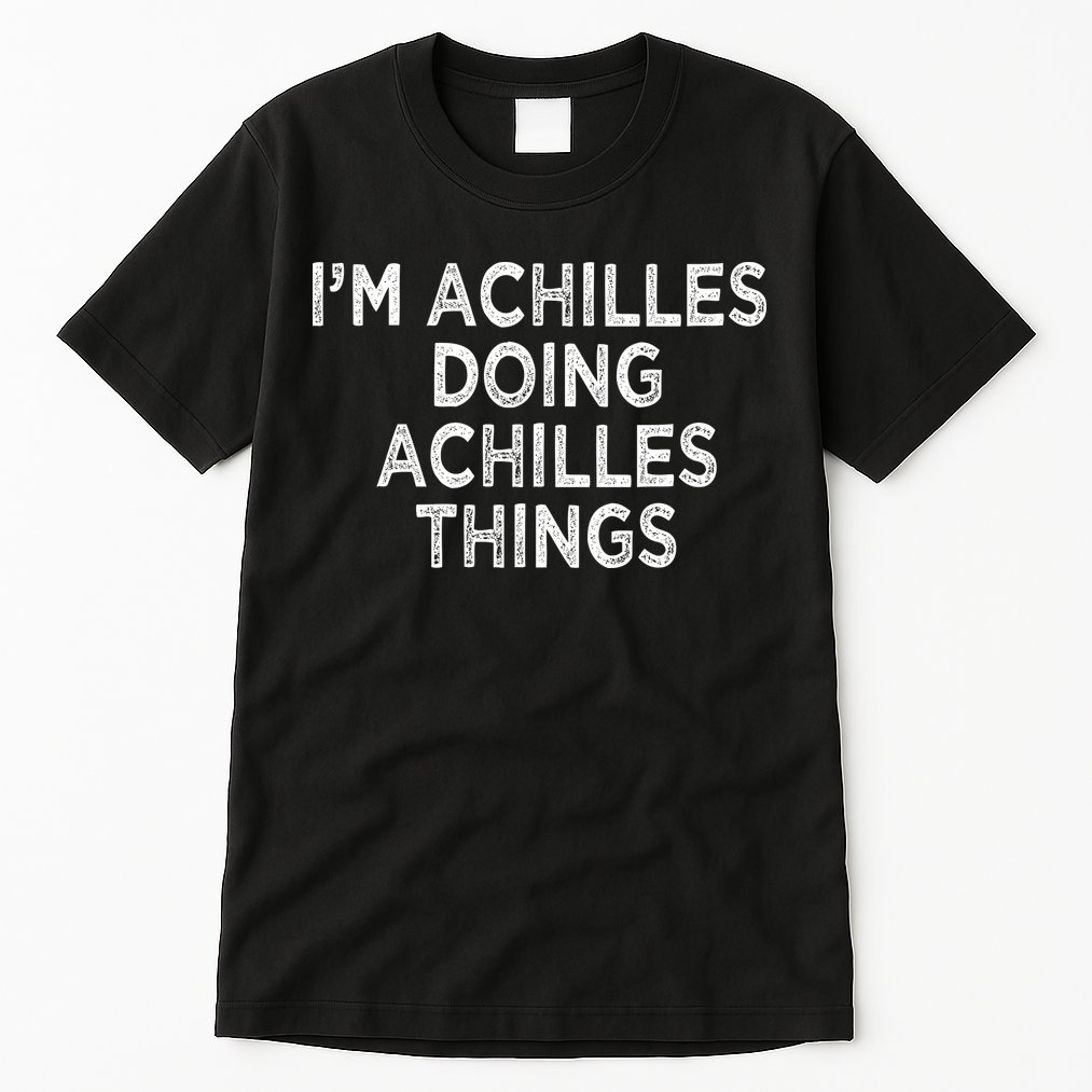 I'm Achilles Doing Achilles Things Tall T-Shirt