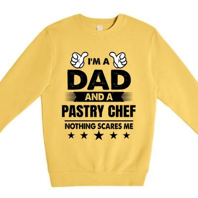 Im A Dad And A Pastry Chef Nothing Scares Me Gift Premium Crewneck Sweatshirt