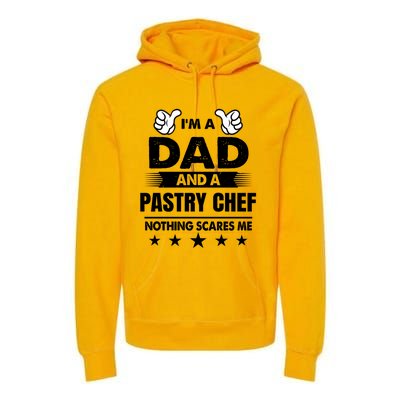 Im A Dad And A Pastry Chef Nothing Scares Me Gift Premium Hoodie