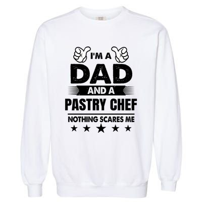 Im A Dad And A Pastry Chef Nothing Scares Me Gift Garment-Dyed Sweatshirt