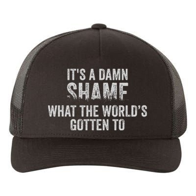 ItS A Damn Shame What The WorldS Gotten Yupoong Adult 5-Panel Trucker Hat