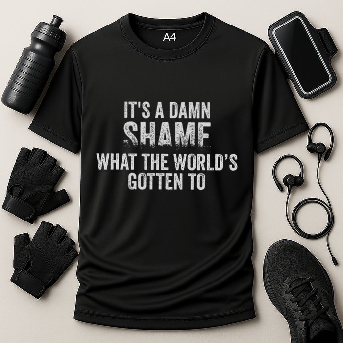 ItS A Damn Shame What The WorldS Gotten Performance Shirt