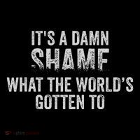ItS A Damn Shame What The WorldS Gotten Button