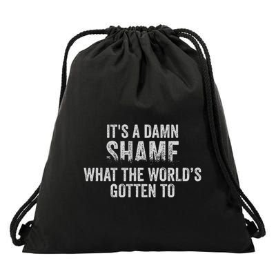 ItS A Damn Shame What The WorldS Gotten Drawstring Bag