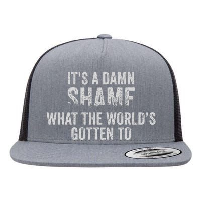 ItS A Damn Shame What The WorldS Gotten Flat Bill Trucker Hat