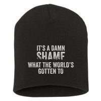 ItS A Damn Shame What The WorldS Gotten Short Acrylic Beanie