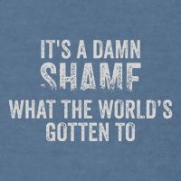 ItS A Damn Shame What The WorldS Gotten Garment-Dyed Sweatshirt