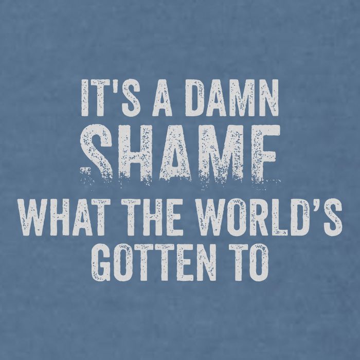 ItS A Damn Shame What The WorldS Gotten Garment-Dyed Sweatshirt
