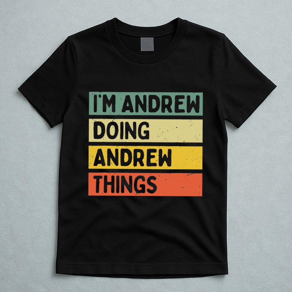IM Andrew Doing Andrew Things Funny Personalized Quote T-Shirt