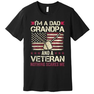 IM A Dad Grandpa And A Veteran Nothing Scares Me Premium T-Shirt