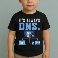 It's Always Dns Information Technology Tech Support Toddler T-Shirt