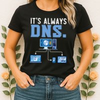 It's Always Dns Information Technology Tech Support Womens T-Shirt