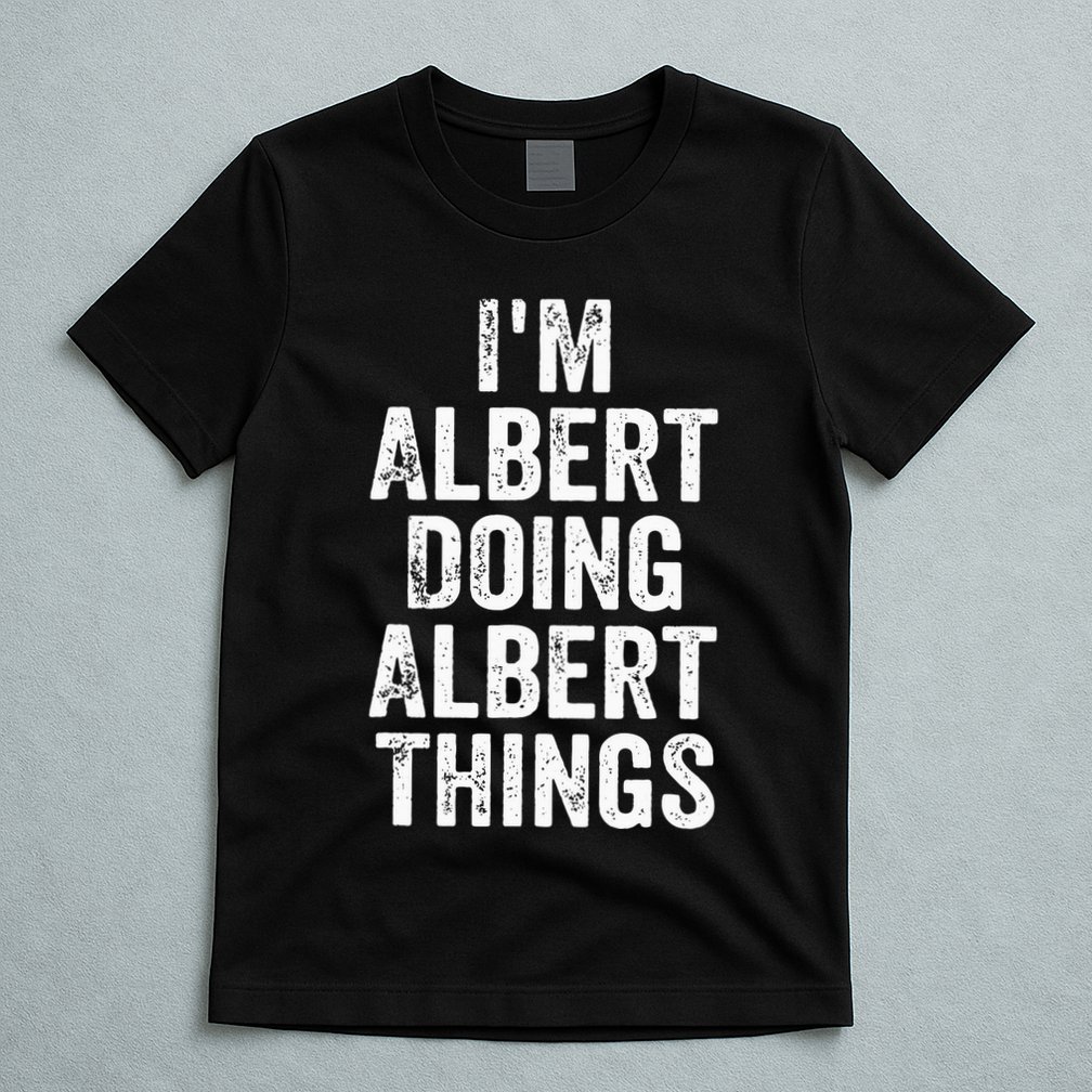 IM Albert Doing Albert Things Personalized First Name T-Shirt