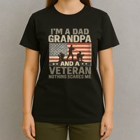 I'm A Dad, Grandpa, and a Veteran – Nothing Scares Me T-Shirt