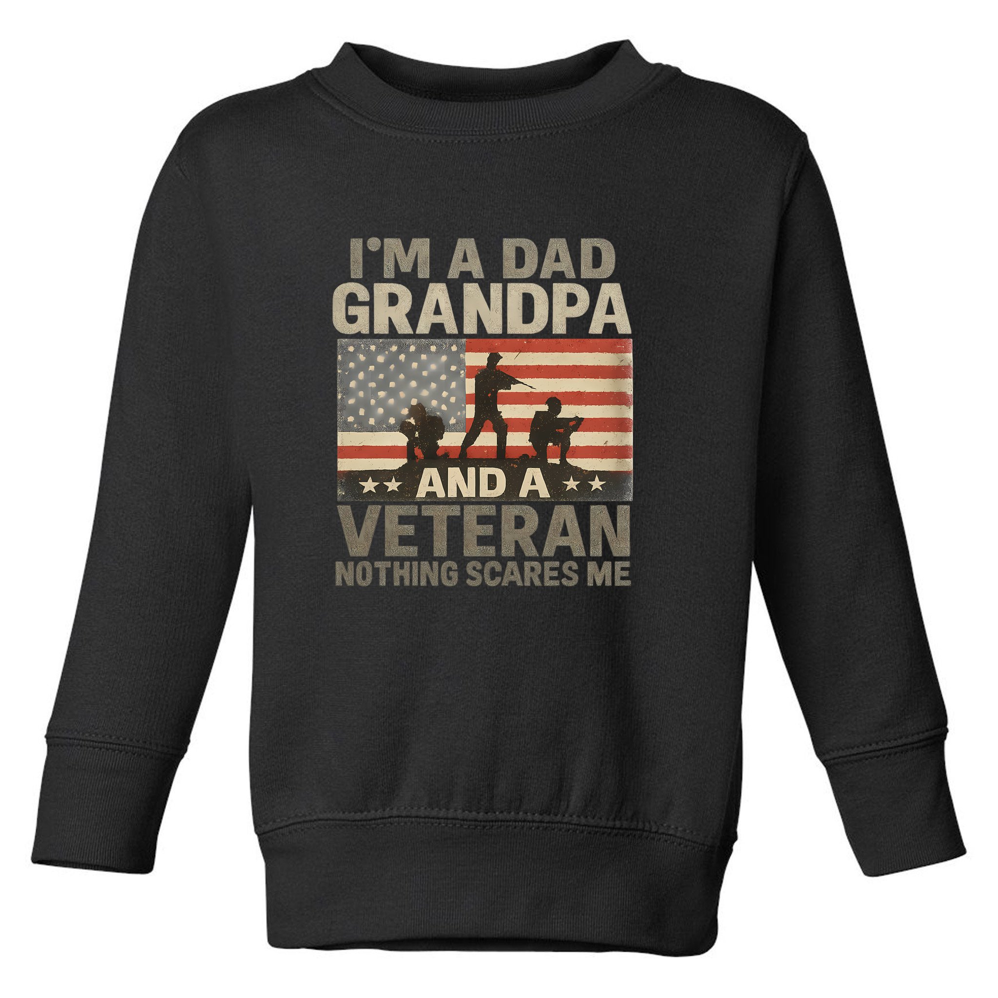I'm A Dad, Grandpa, and a Veteran – Nothing Scares Me Toddler Sweatshirt