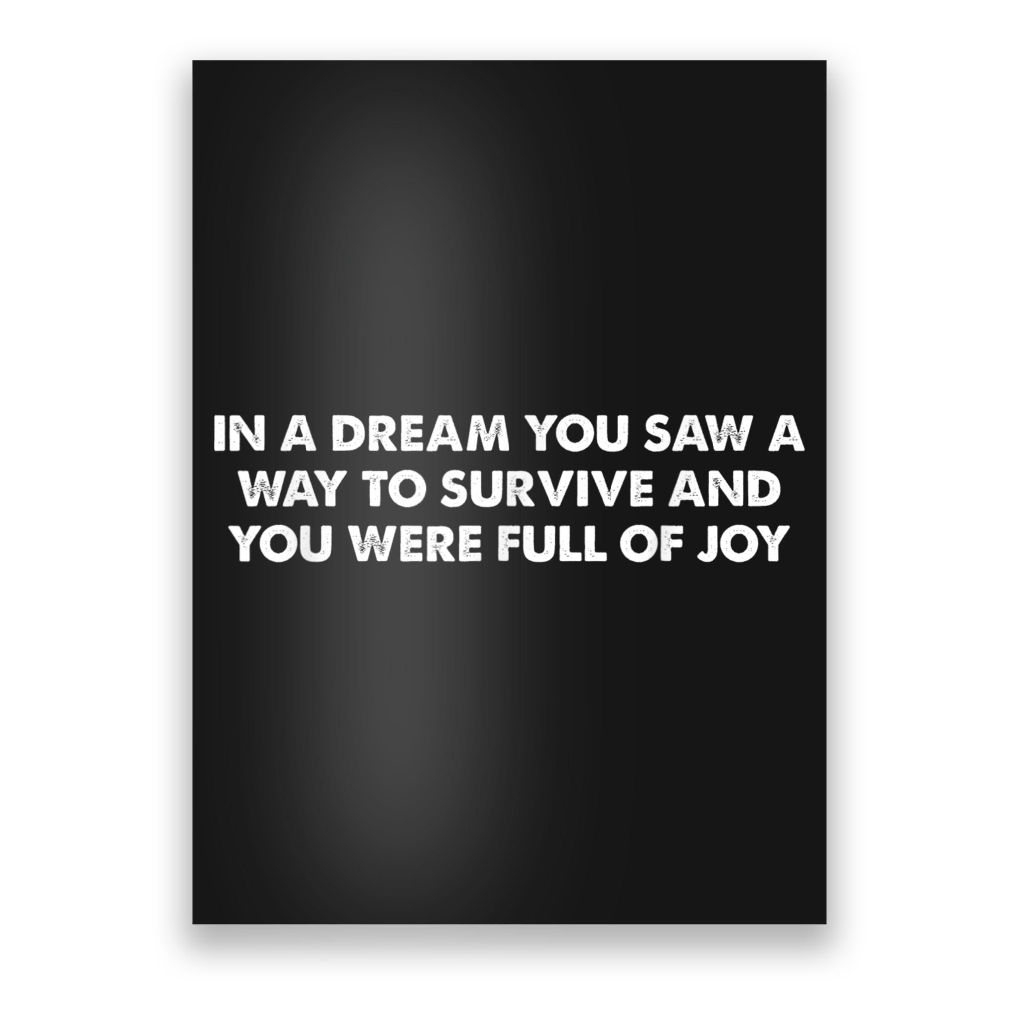 In A Dream You Saw A Way To Survive And You Were Full Of Joy Poster