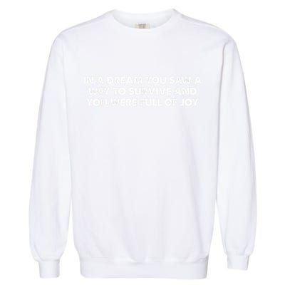 In A Dream You Saw A Way To Survive And You Were Full Of Joy Garment-Dyed Sweatshirt