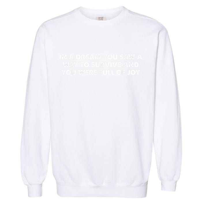 In A Dream You Saw A Way To Survive And You Were Full Of Joy Garment-Dyed Sweatshirt