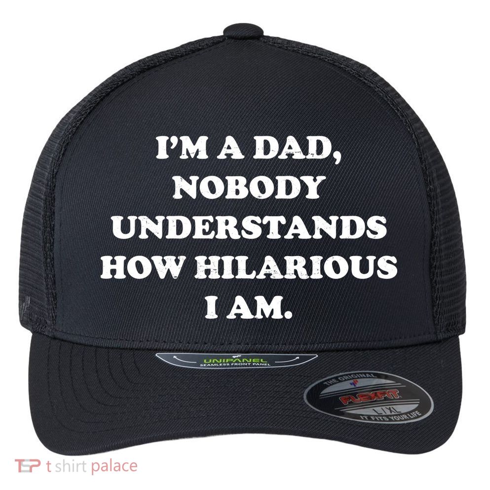Im A Dad Nobody Understands How Hilarious I Am Flexfit Unipanel Trucker Cap