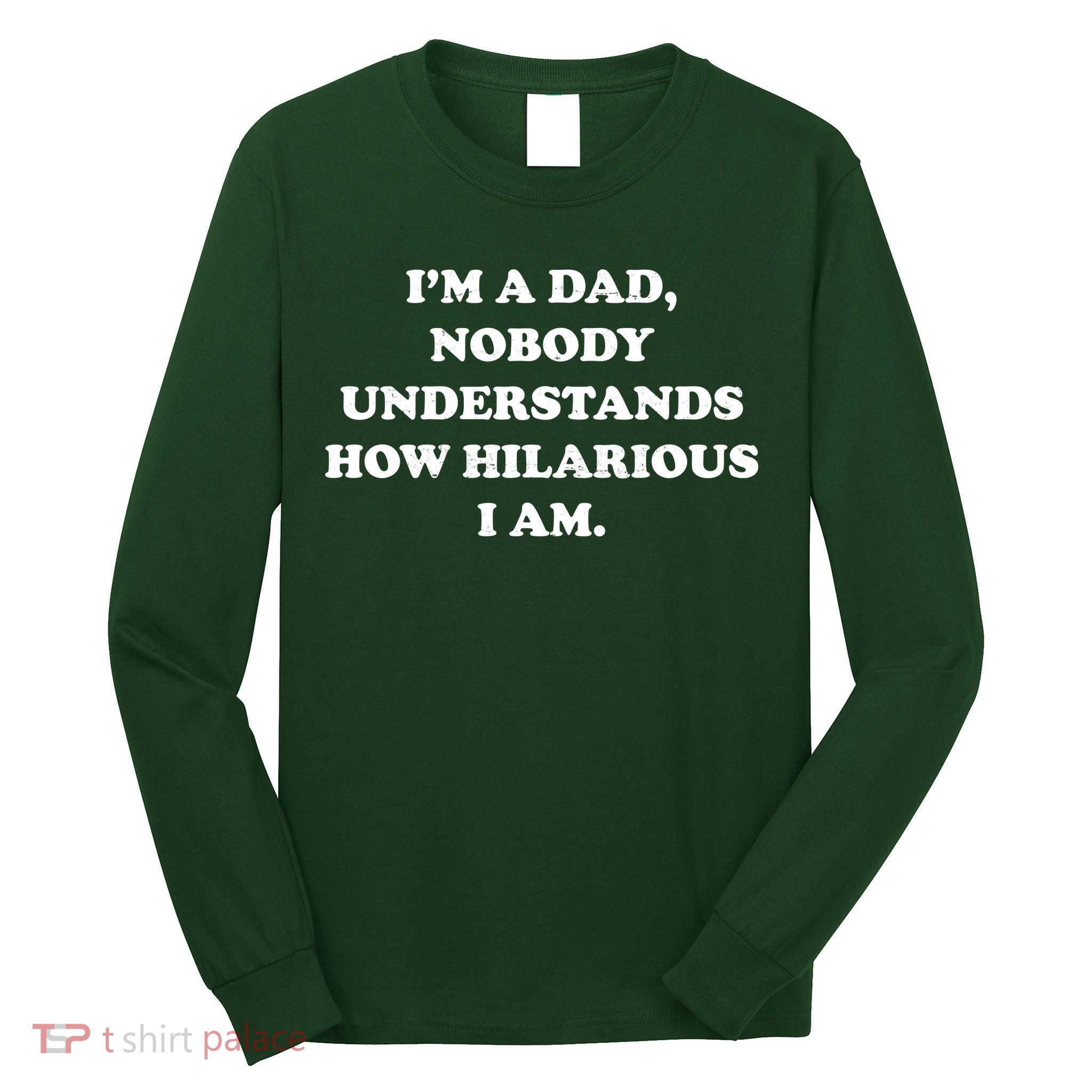 Im A Dad Nobody Understands How Hilarious I Am Long Sleeve Shirt
